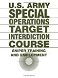 U.S. Army Special Operations Target Interdiction Course : Sniper Training And Employment