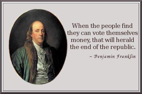 benjamin-franklin-when-the-people-find-they-can-vote-themselves-money-that-will-herald-the-end-of-the-republic